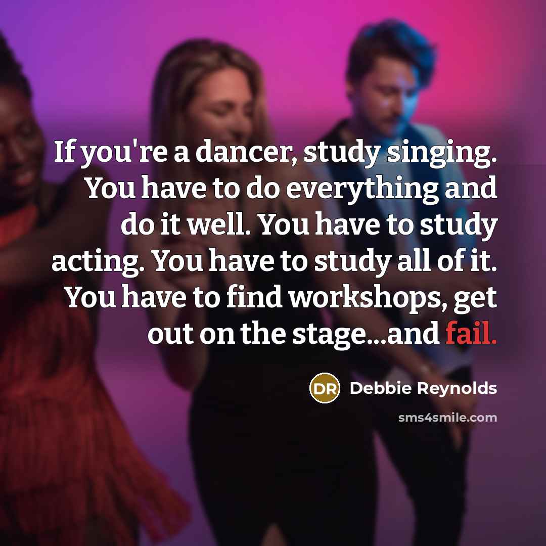 “If you're a dancer, study singing. You have to do…” quote by Debbie Reynolds