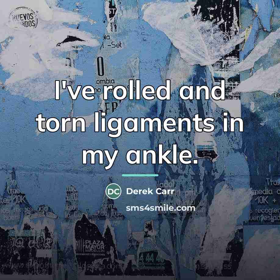 “I've rolled and torn ligaments in my ankle.…” quote by Derek Carr