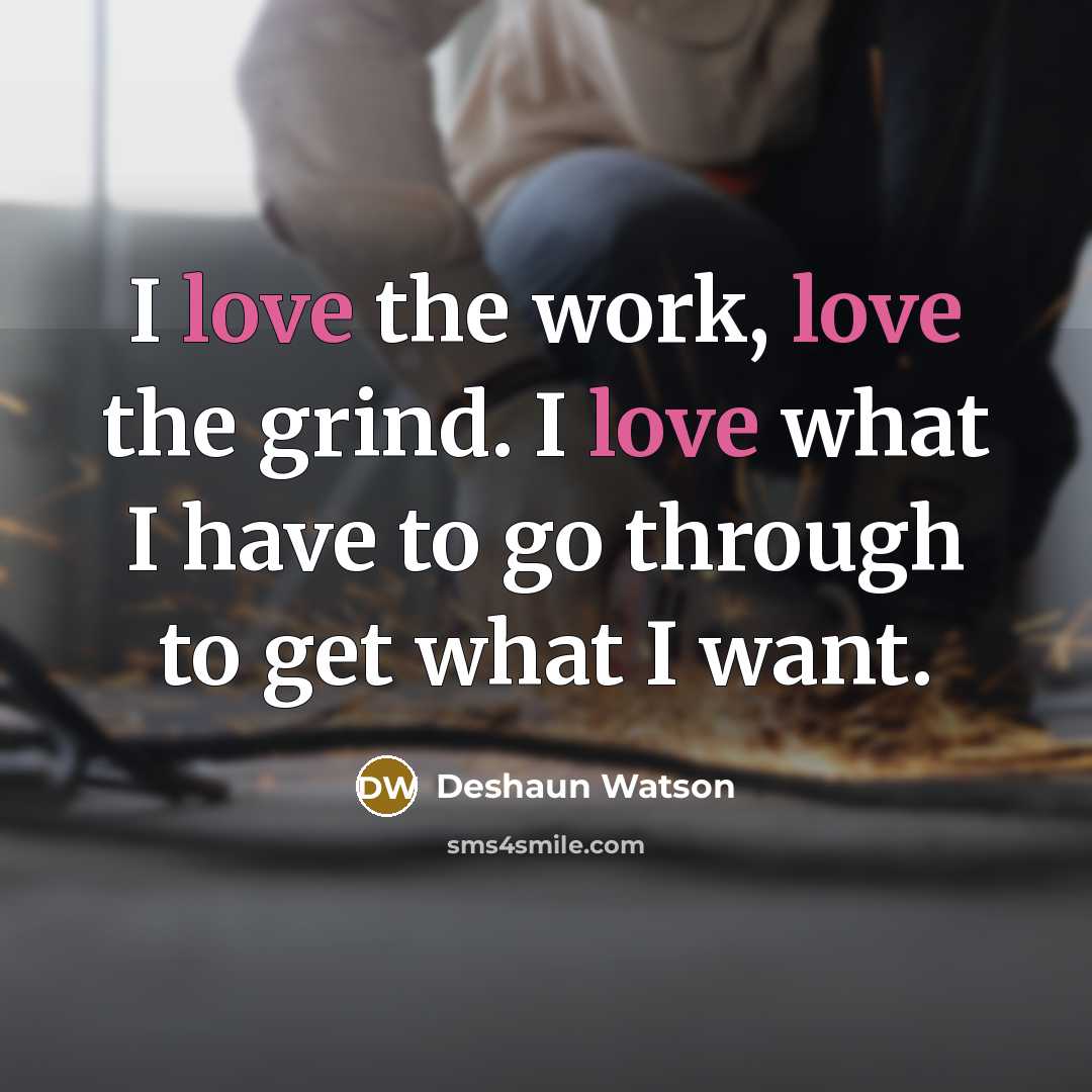 “I love the work, love the grind. I love what…” quote by Deshaun Watson
