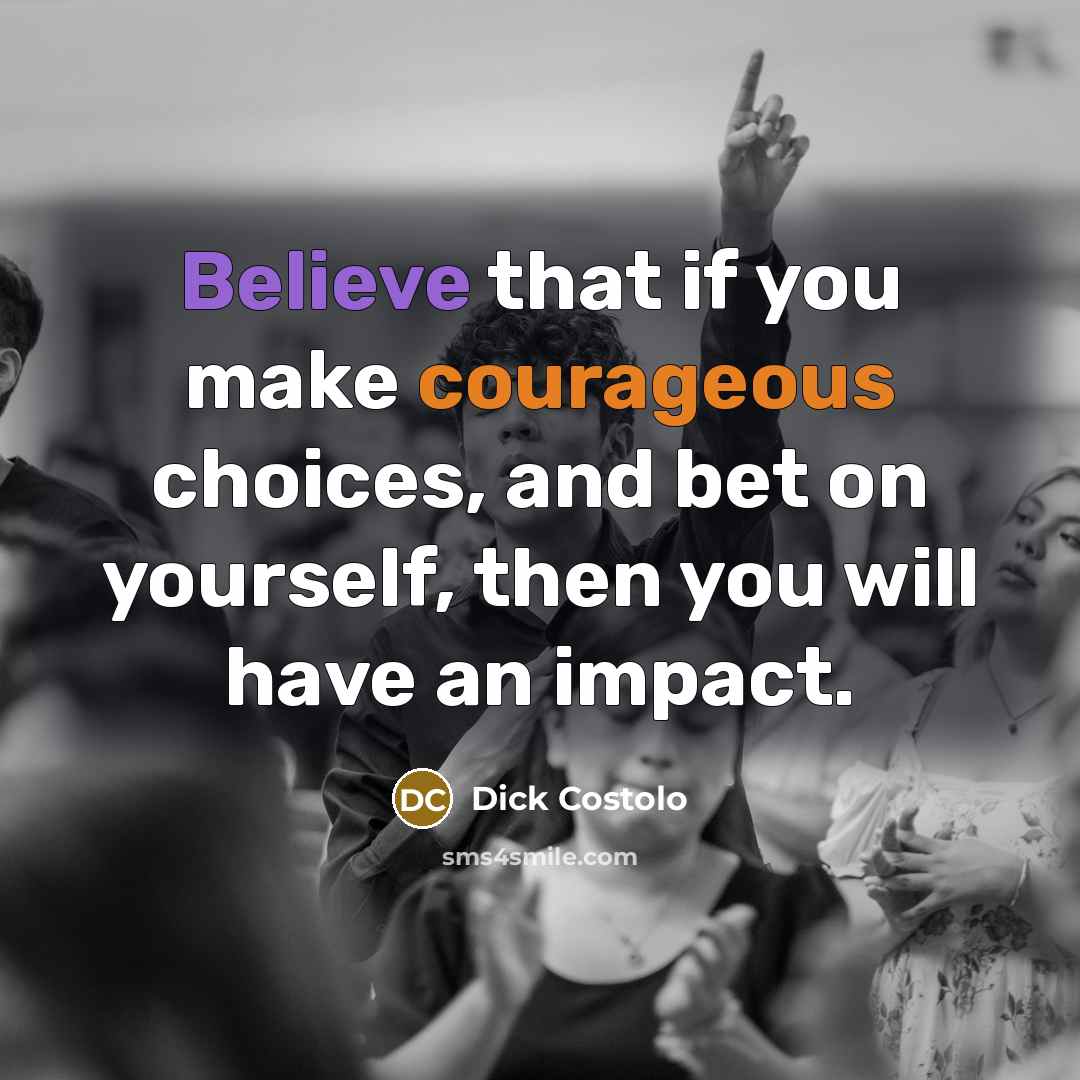 “Believe that if you make courageous choices, and bet on…” quote by Dick Costolo