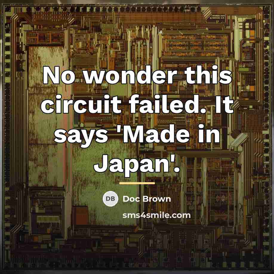 “No wonder this circuit failed. It says 'Made in Japan'.…” quote by Doc Brown