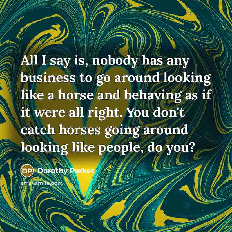 “All I say is, nobody has any business to go…” quote by Dorothy Parker