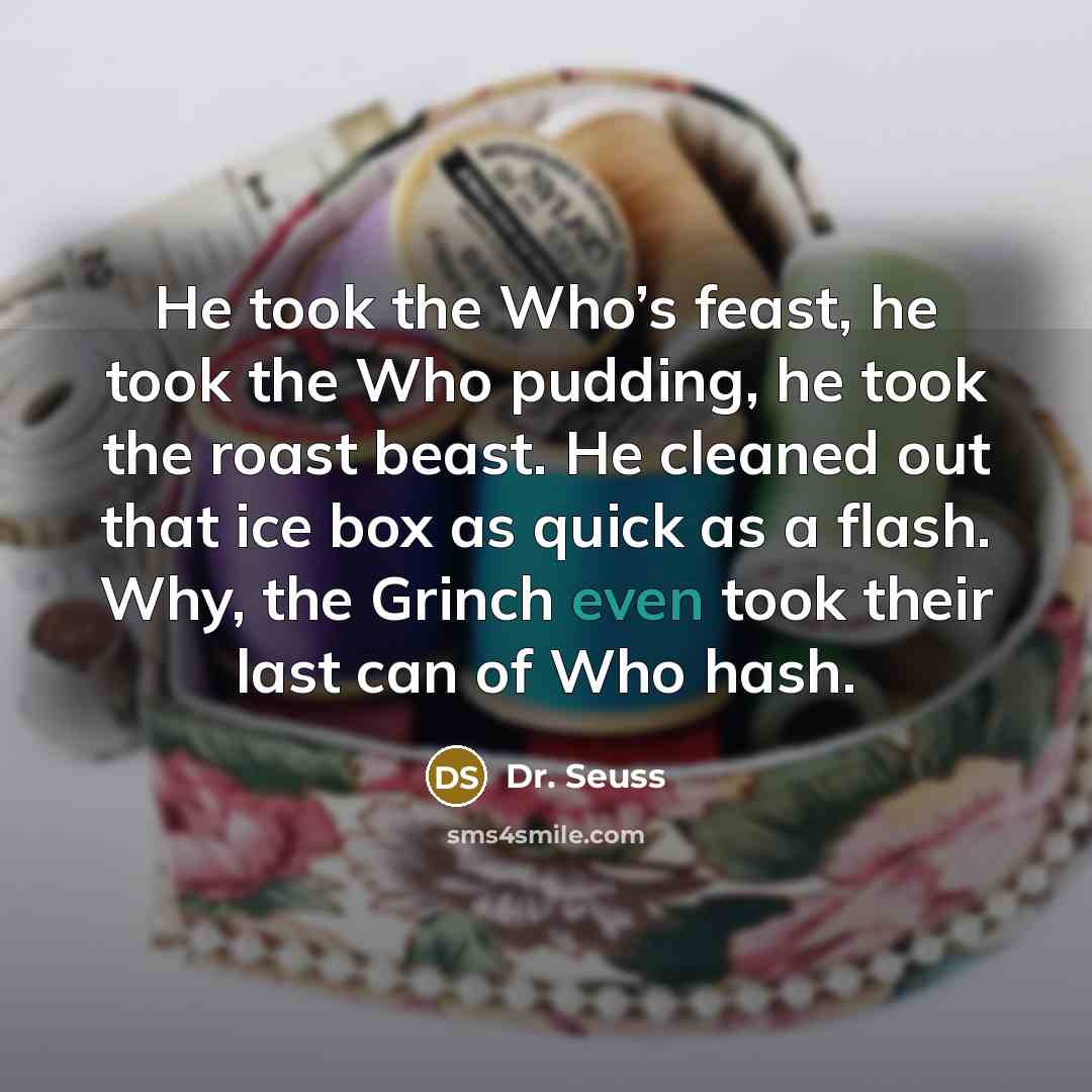“He took the Who’s feast, he took the Who pudding,…” quote by Dr. Seuss