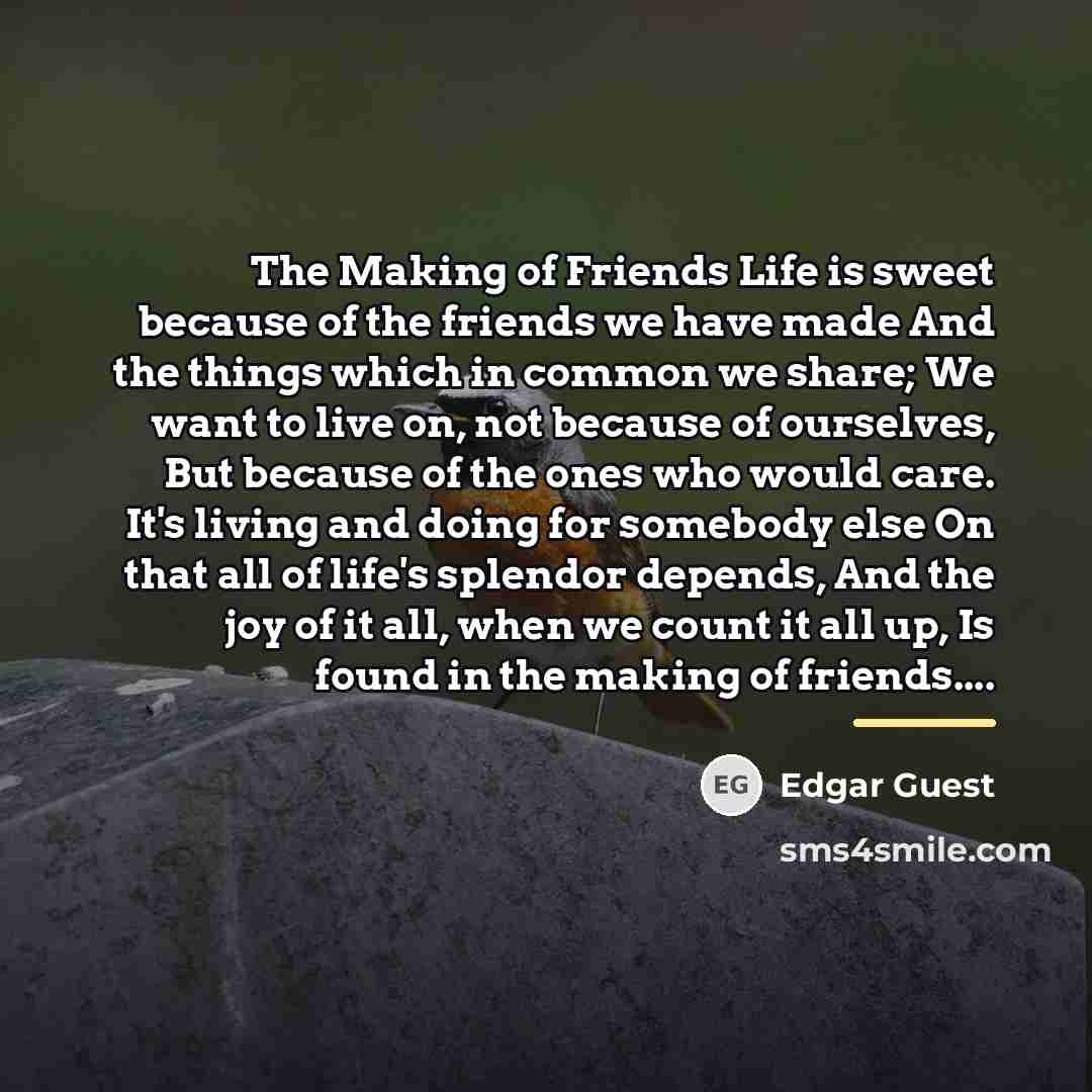 “The Making of Friends Life is sweet because of the…” quote by Edgar Guest
