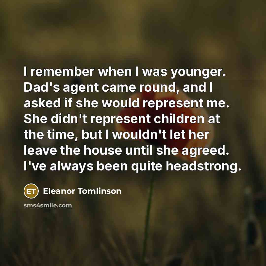 “I remember when I was younger. Dad's agent came round,…” quote by Eleanor Tomlinson