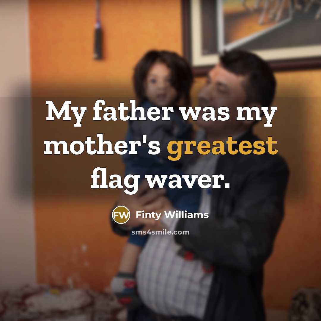 “My father was my mother's greatest flag waver.…” quote by Finty Williams