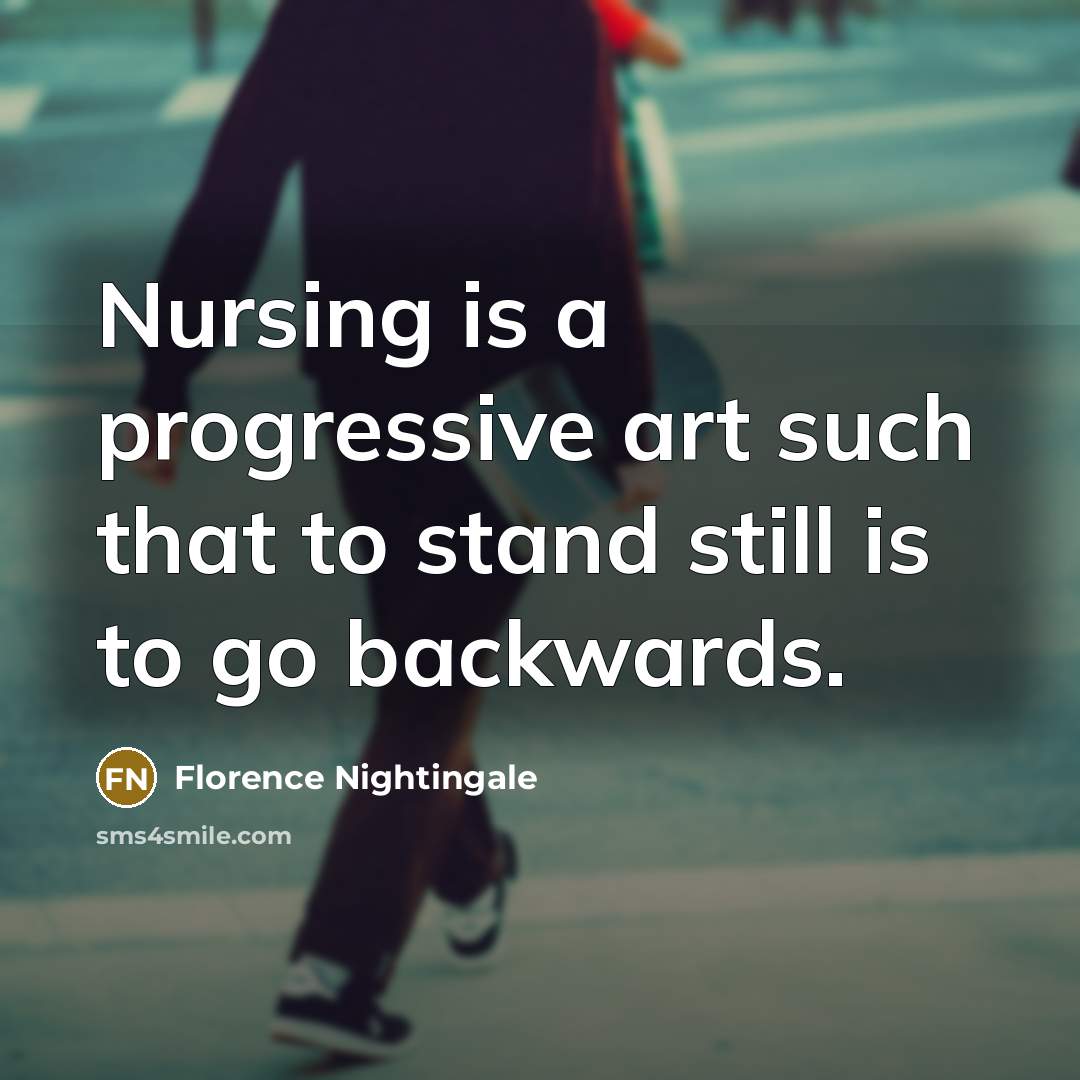 “Nursing is a progressive art such that to stand still…” quote by Florence Nightingale