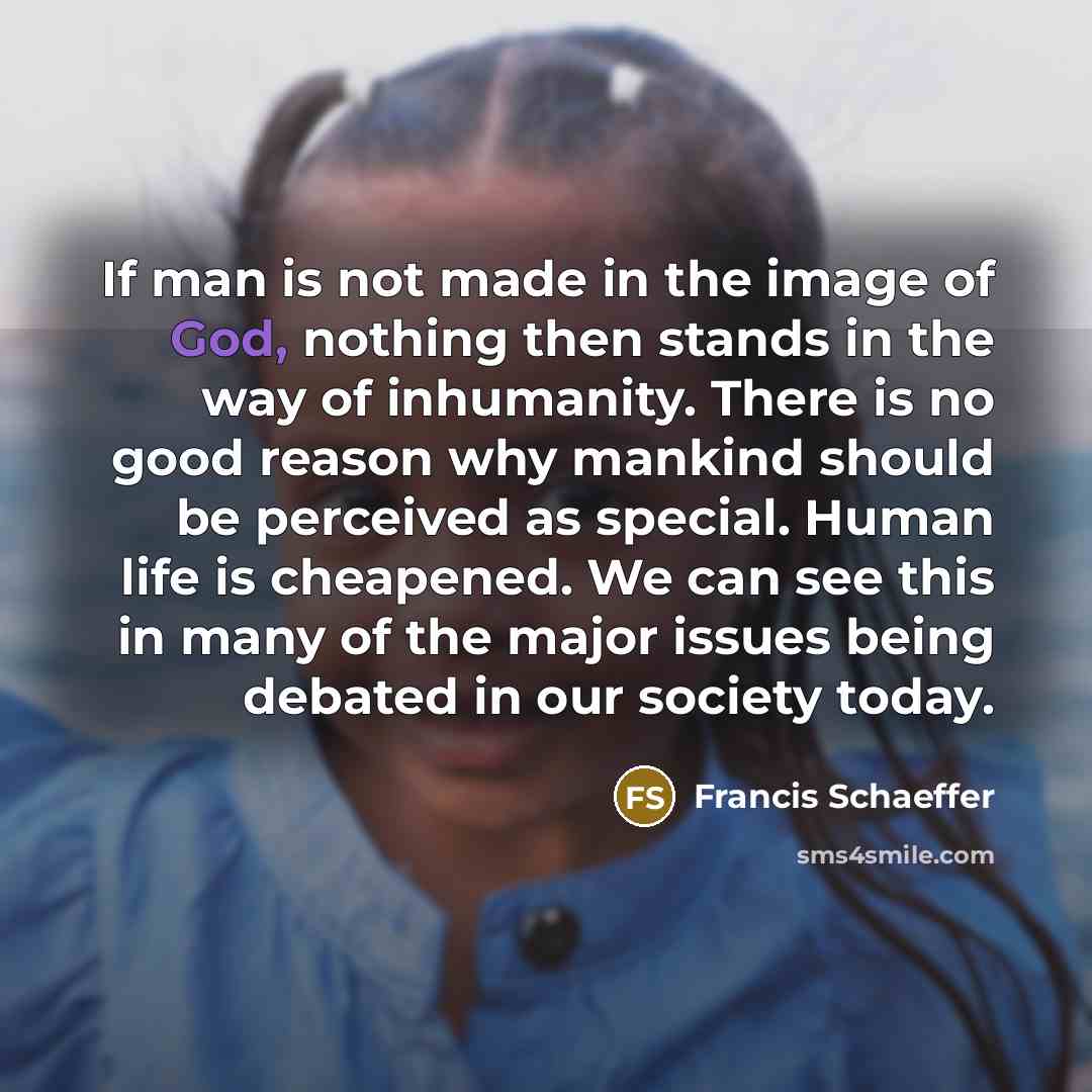 “If man is not made in the image of God,…” quote by Francis Schaeffer