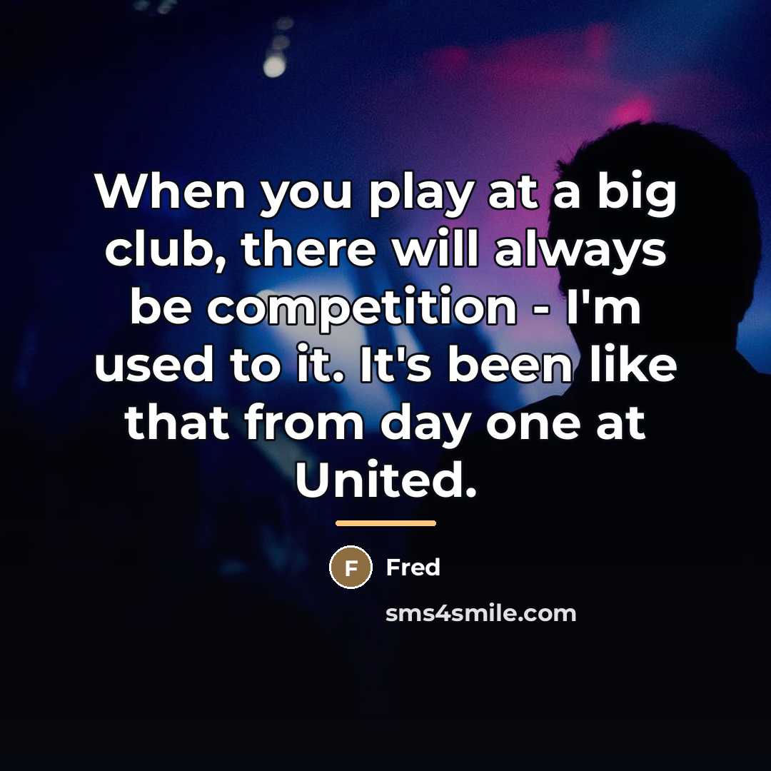 “When you play at a big club, there will always…” quote by Fred