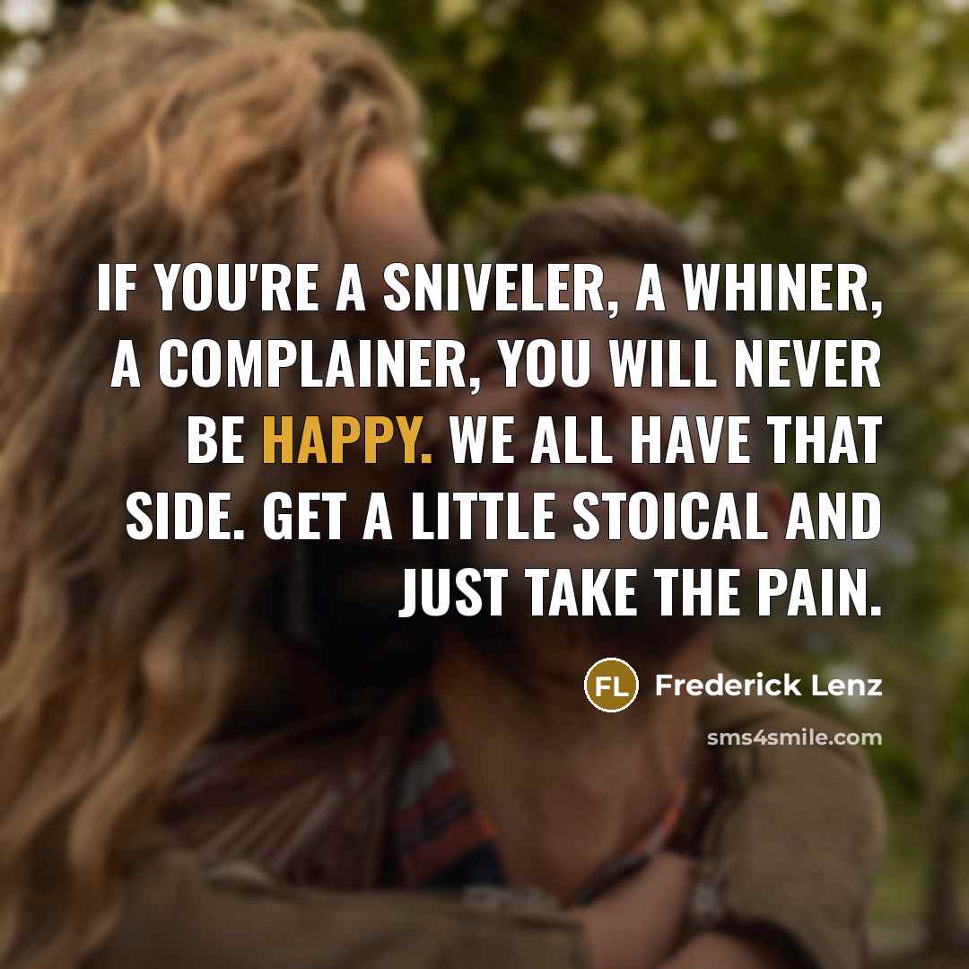 “If you're a sniveler, a whiner, a complainer, you will…” quote by Frederick Lenz