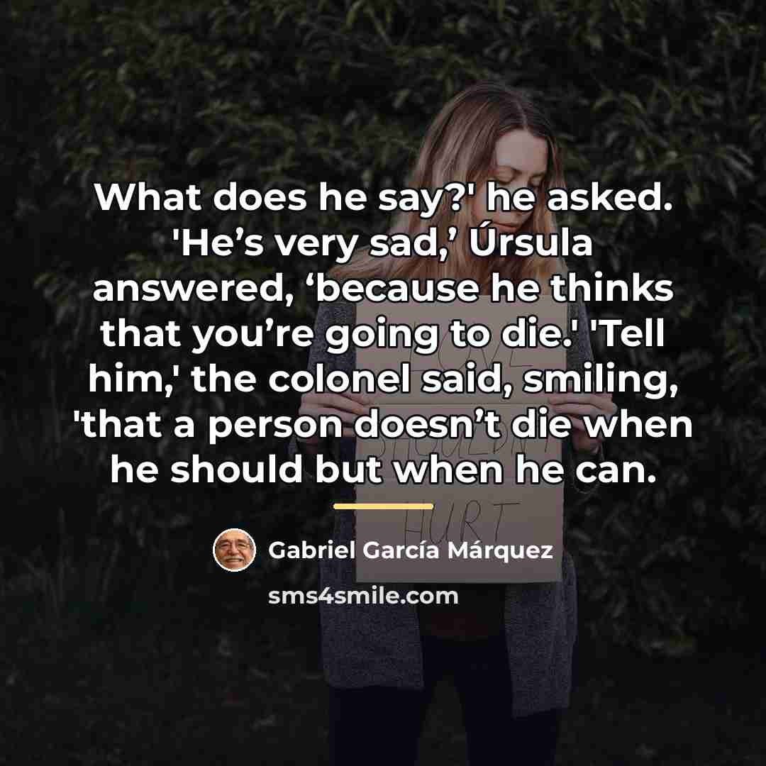 “What does he say?' he asked. 'He’s very sad,’ Úrsula…” quote by Gabriel Garcia Marquez