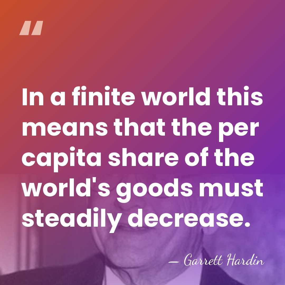In a finite world this means that the per capita share of&hellip; - Garrett Hardin