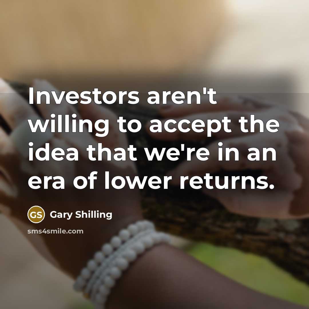 “Investors aren't willing to accept the idea that we're in…” quote by Gary Shilling