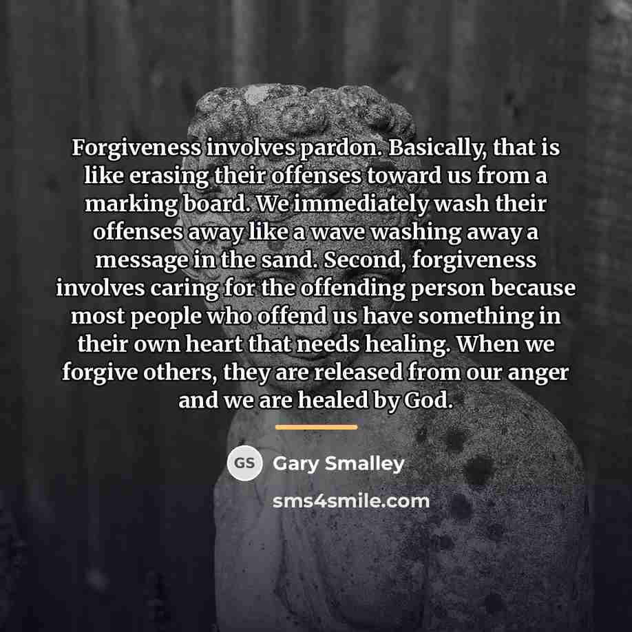 “Forgiveness involves pardon. Basically, that is like erasing their offenses…” quote by Gary Smalley