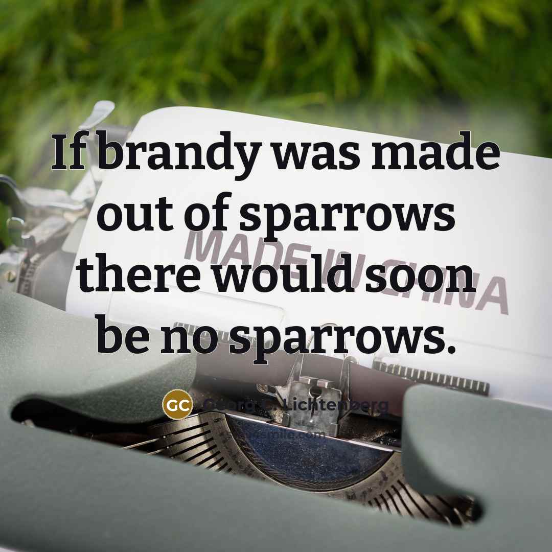 “If brandy was made out of sparrows there would soon…” quote by Georg C. Lichtenberg