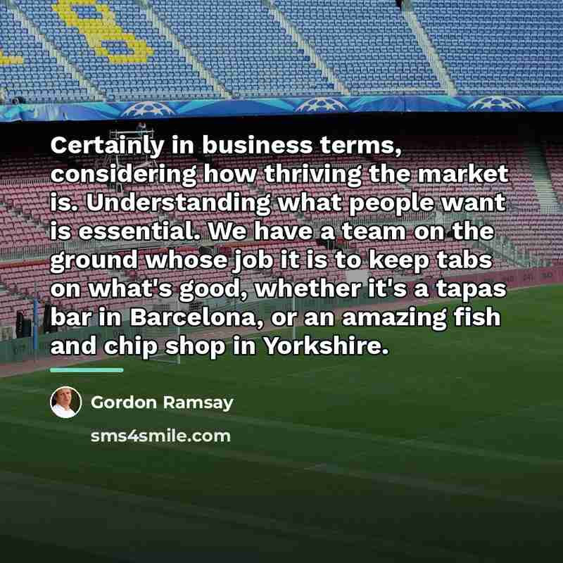 “Certainly in business terms, considering how thriving the market is.…” quote by Gordon Ramsay