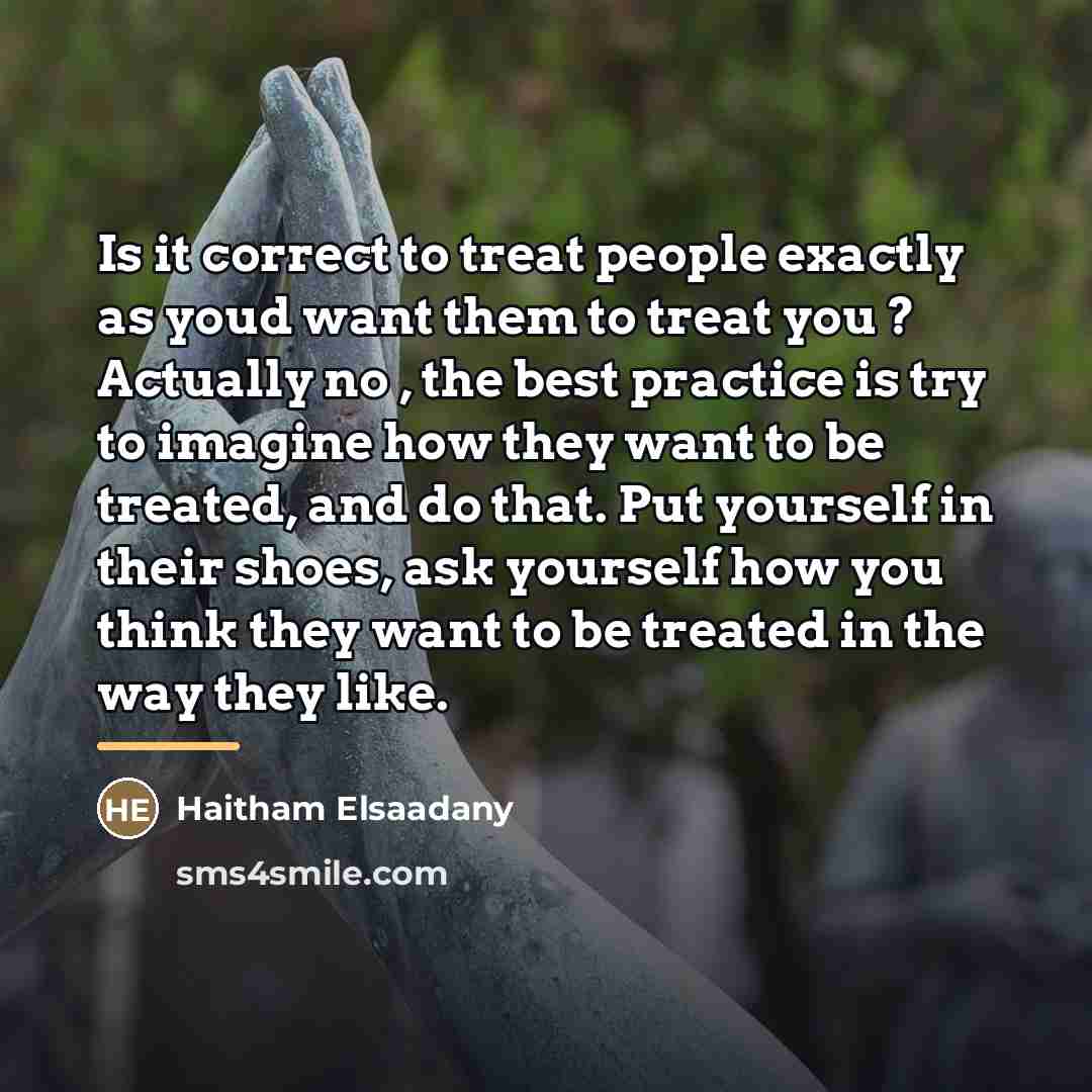 “Is it correct to treat people exactly as youd want…” quote by Haitham Elsaadany