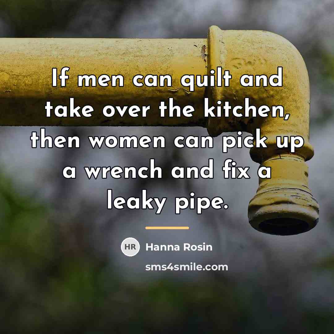 “If men can quilt and take over the kitchen, then…” quote by Hanna Rosin
