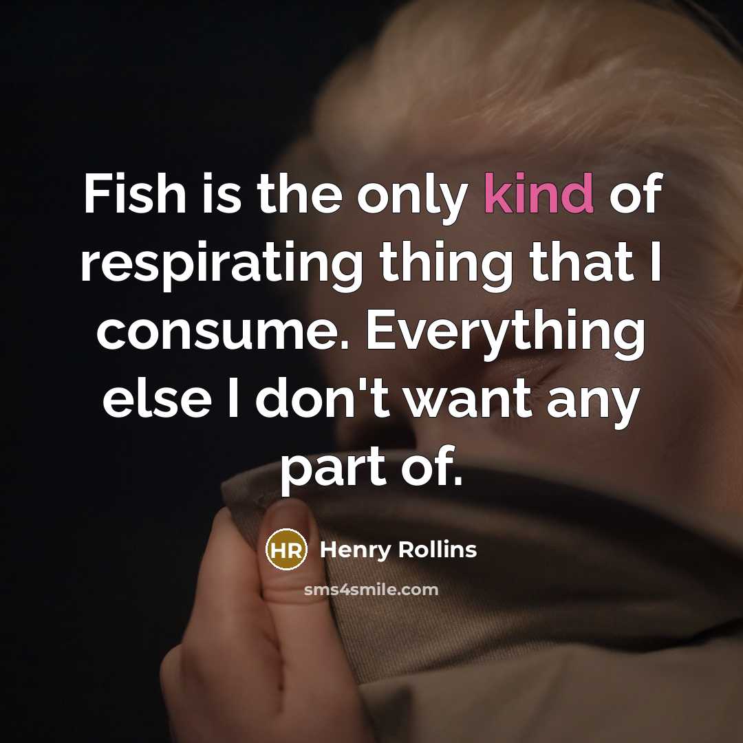 “Fish is the only kind of respirating thing that I…” quote by Henry Rollins