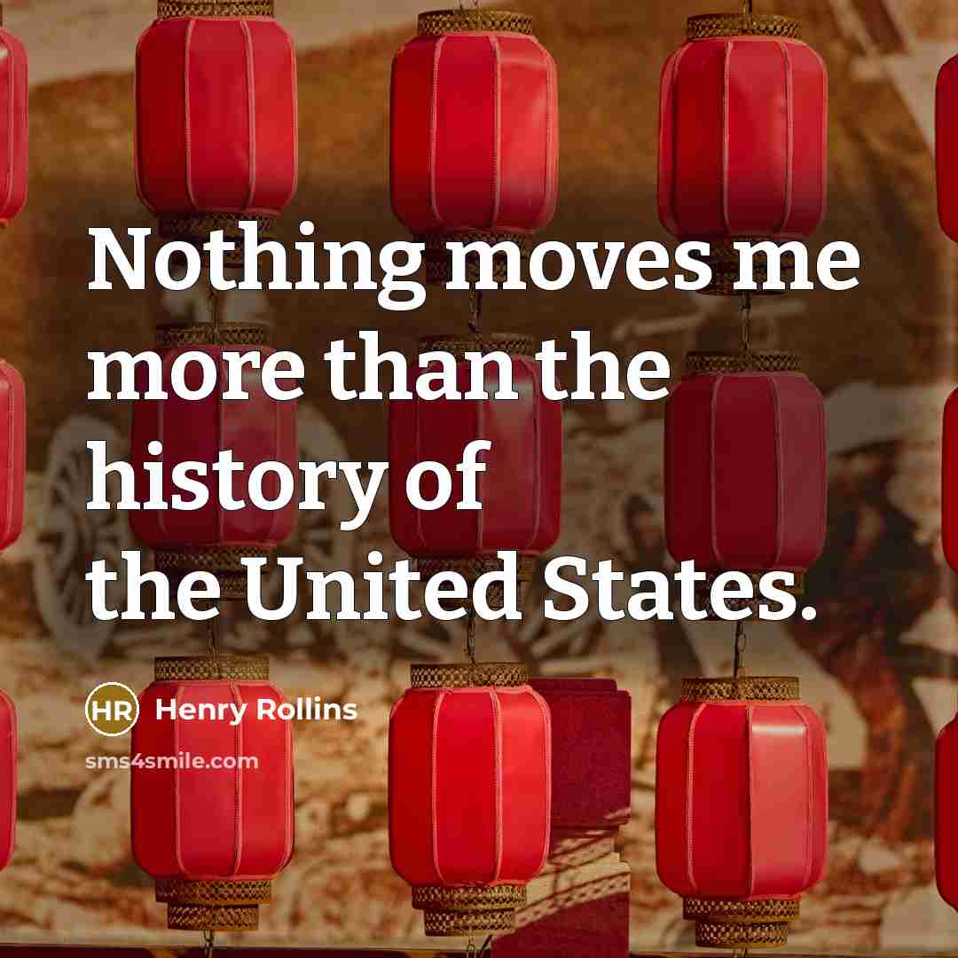 “Nothing moves me more than the history of the United…” quote by Henry Rollins