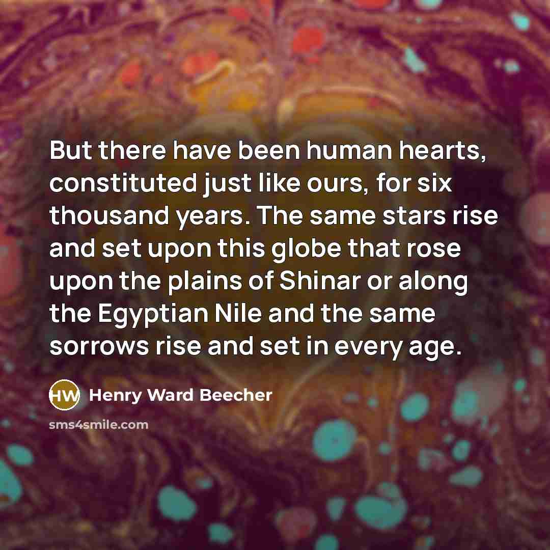“But there have been human hearts, constituted just like ours,…” quote by Henry Ward Beecher