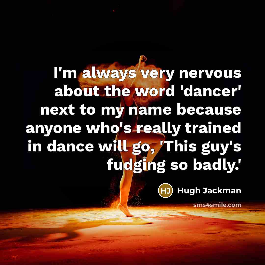 “I'm always very nervous about the word 'dancer' next to…” quote by Hugh Jackman