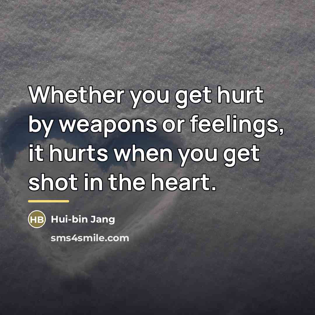“Whether you get hurt by weapons or feelings, it hurts…” quote by Hui-bin Jang