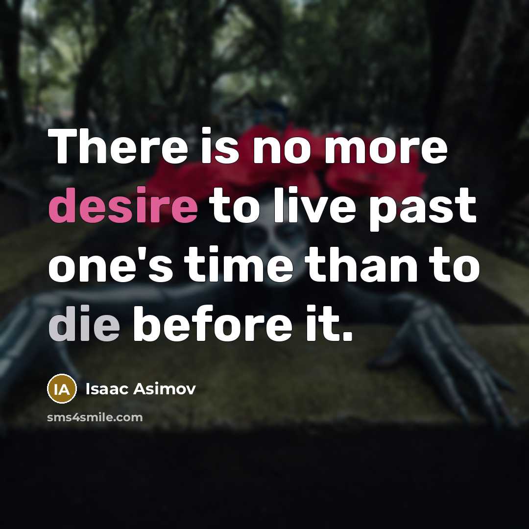 “There is no more desire to live past one's time…” quote by Isaac Asimov