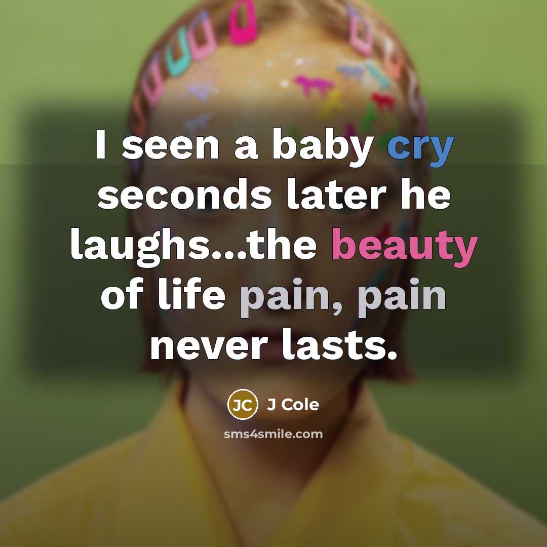 “I seen a baby cry seconds later he laughs...the beauty…” quote by J Cole