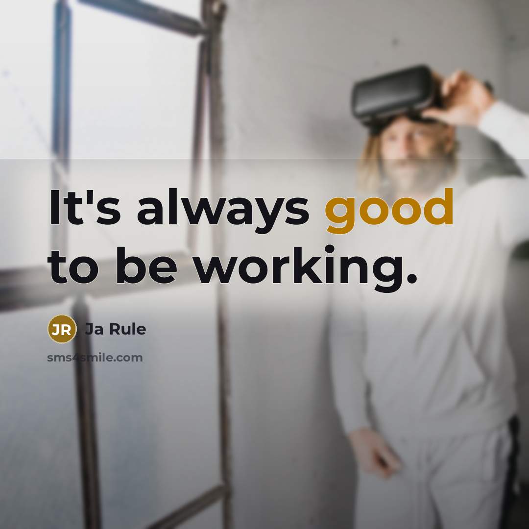 “It's always good to be working.” quote by Ja Rule