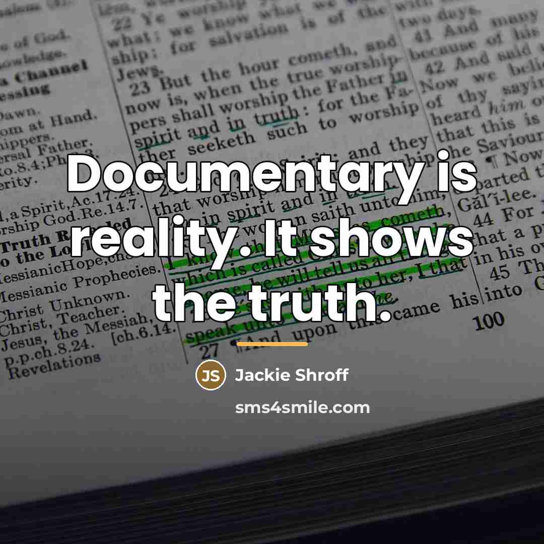“Documentary is reality. It shows the truth.…” quote by Jackie Shroff