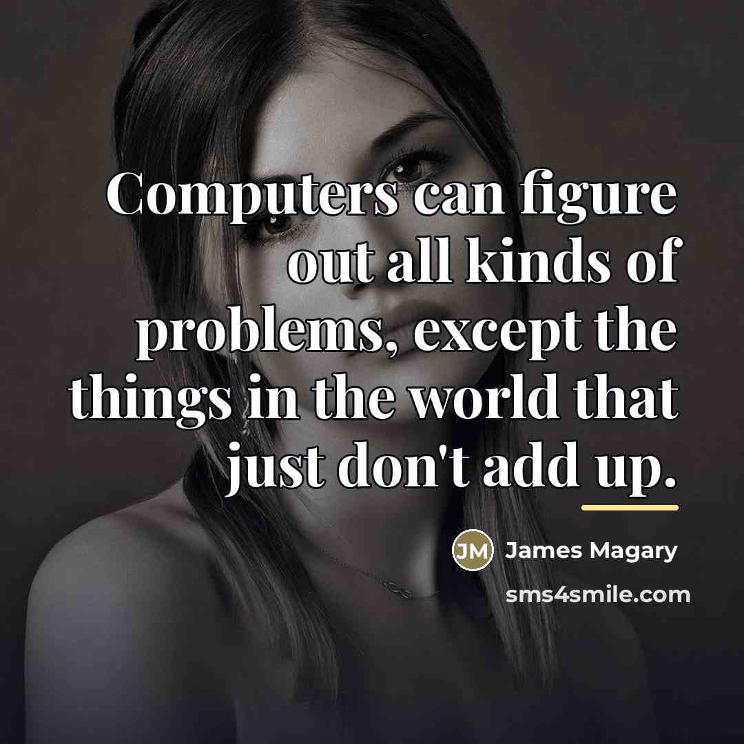 “Computers can figure out all kinds of problems, except the…” quote by James Magary
