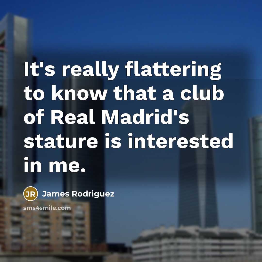 “It's really flattering to know that a club of Real…” quote by James Rodriguez