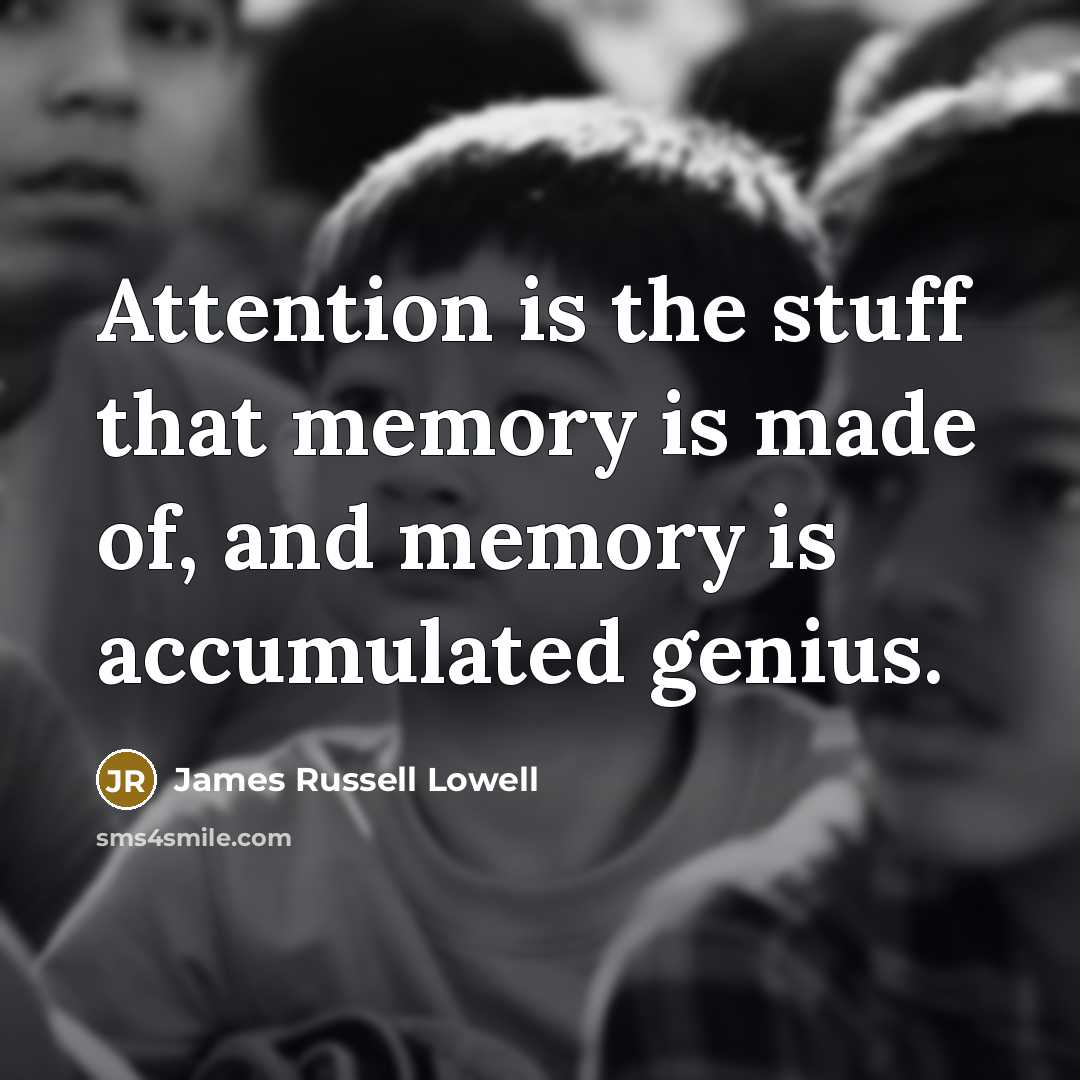 “Attention is the stuff that memory is made of, and…” quote by James Russell Lowell
