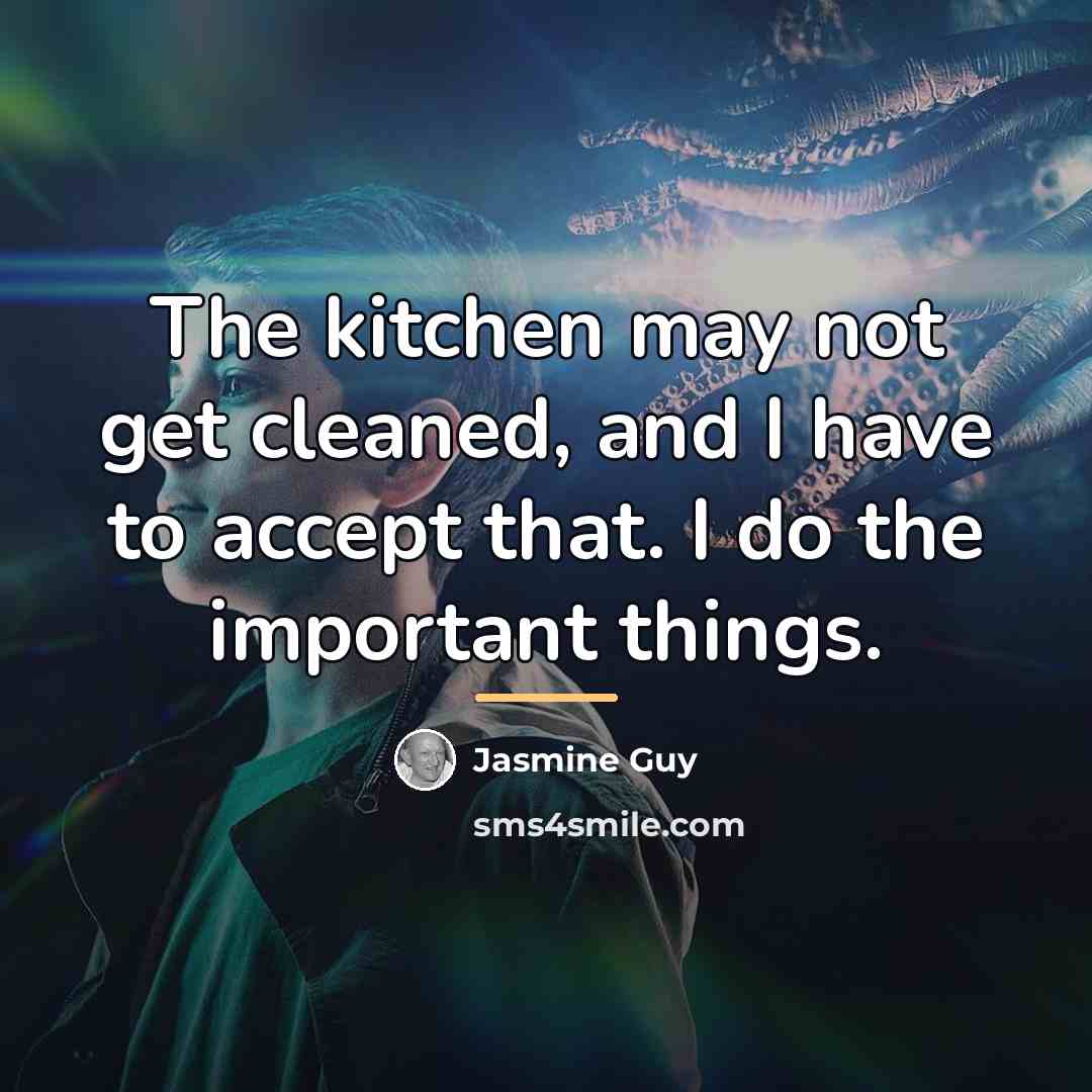 “The kitchen may not get cleaned, and I have to…” quote by Jasmine Guy
