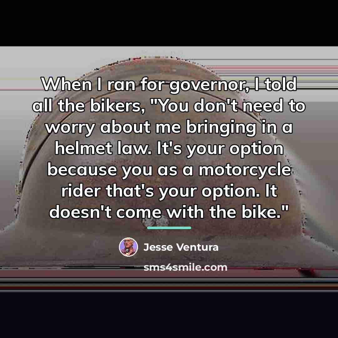 “When I ran for governor, I told all the bikers,…” quote by Jesse Ventura