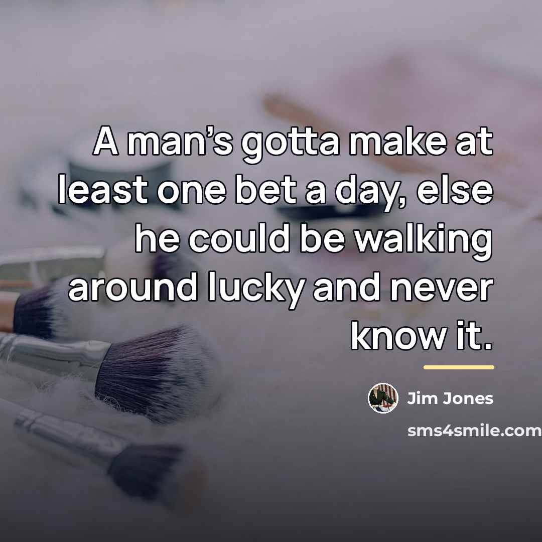 “A man's gotta make at least one bet a day,…” quote by Jim Jones