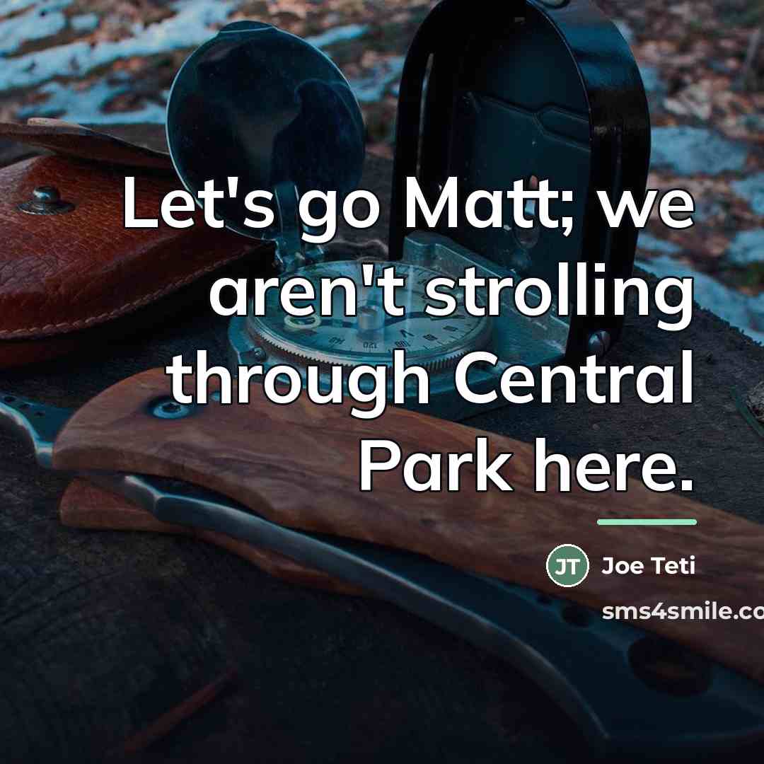“Let's go Matt; we aren't strolling through Central Park here.…” quote by Joe Teti