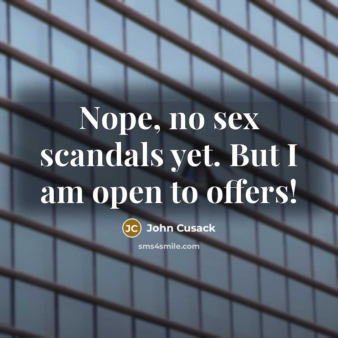 “Nope, no sex scandals yet. But I am open to…” quote by John Cusack