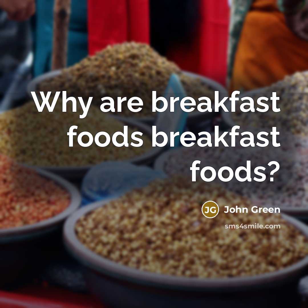 “Why are breakfast foods breakfast foods?…” quote by John Green