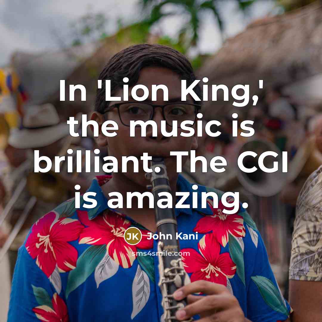 “In 'Lion King,' the music is brilliant. The CGI is…” quote by John Kani