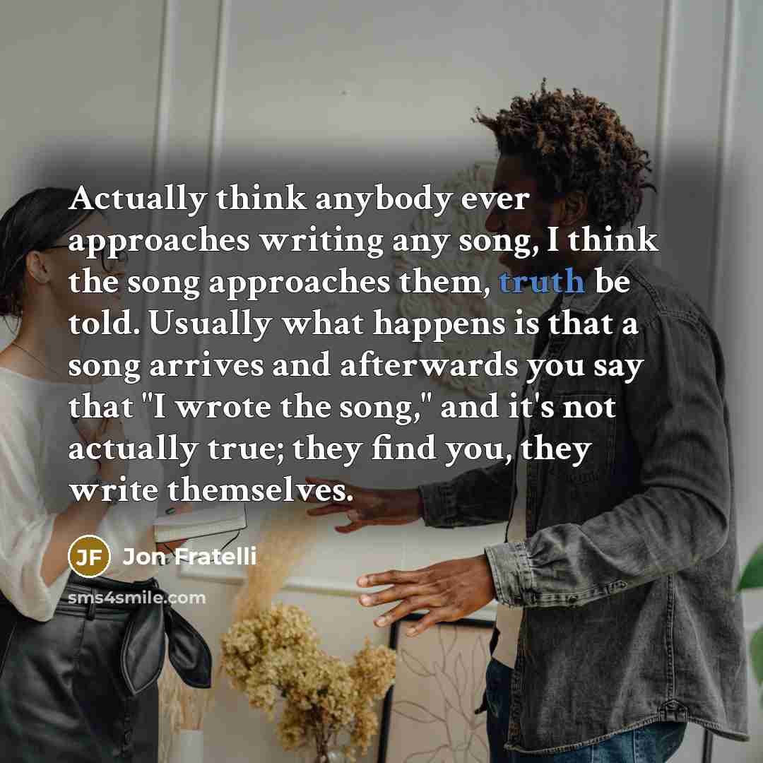 “Actually think anybody ever approaches writing any song, I think…” quote by Jon Fratelli