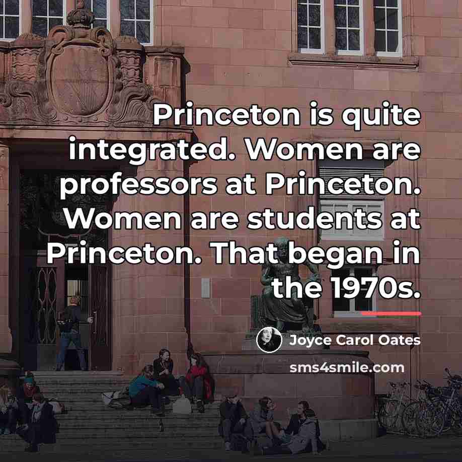 “Princeton is quite integrated. Women are professors at Princeton. Women…” quote by Joyce Carol Oates