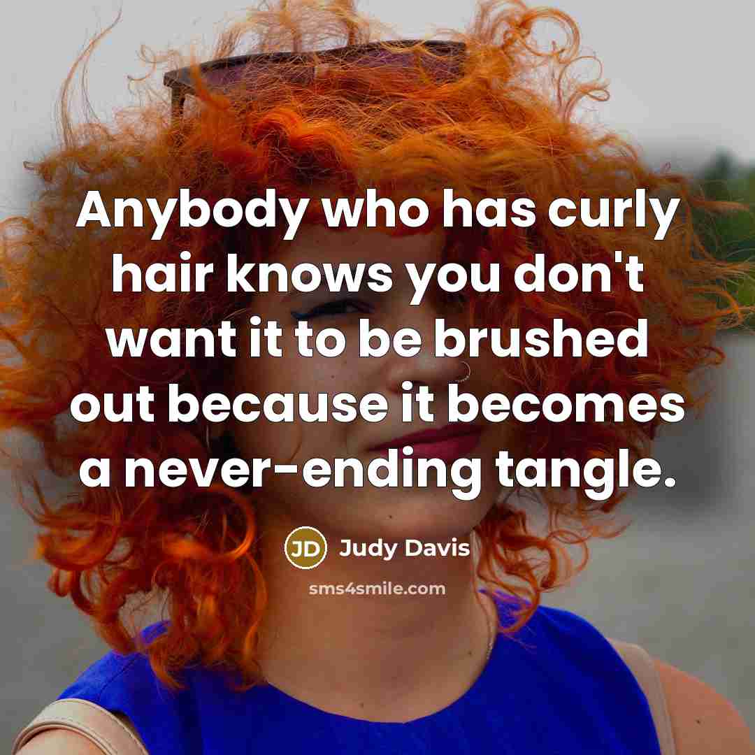“Anybody who has curly hair knows you don't want it…” quote by Judy Davis