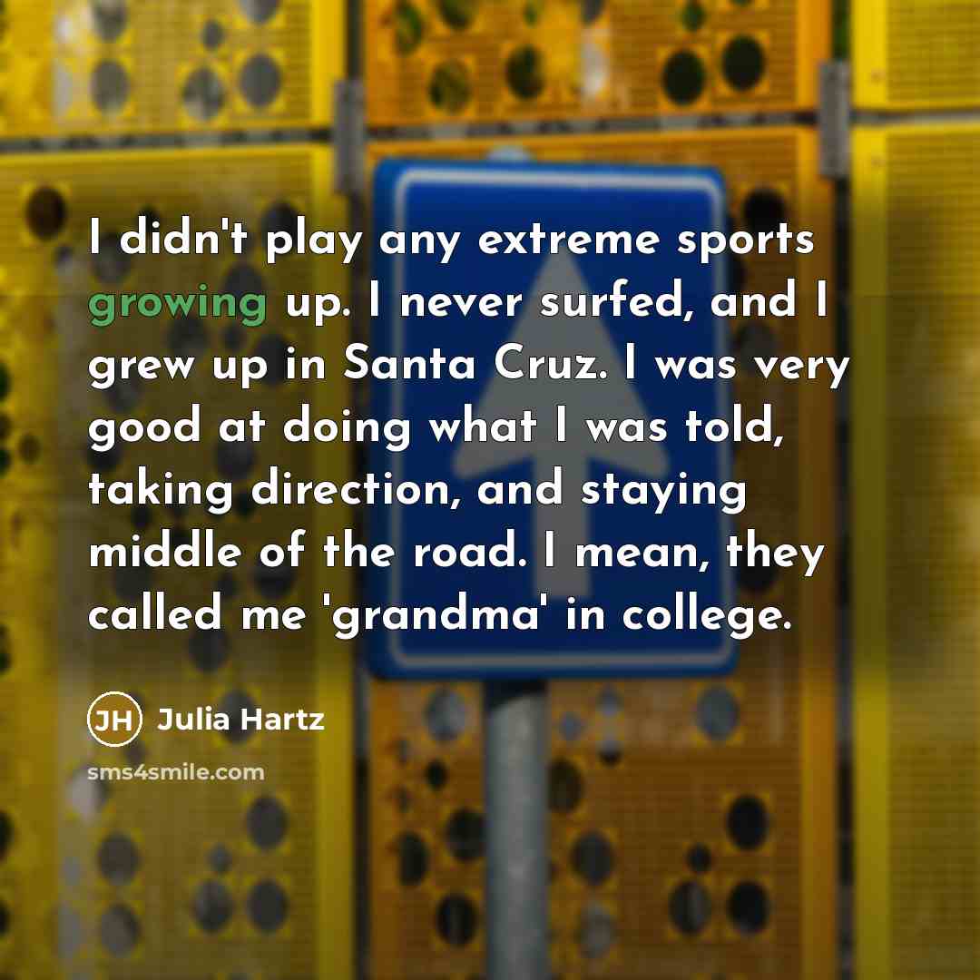 “I didn't play any extreme sports growing up. I never…” quote by Julia Hartz