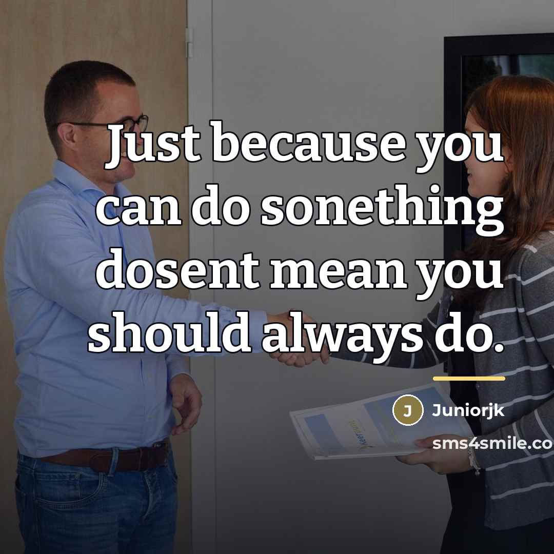 “Just because you can do sonething dosent mean you should…” quote by Juniorjk