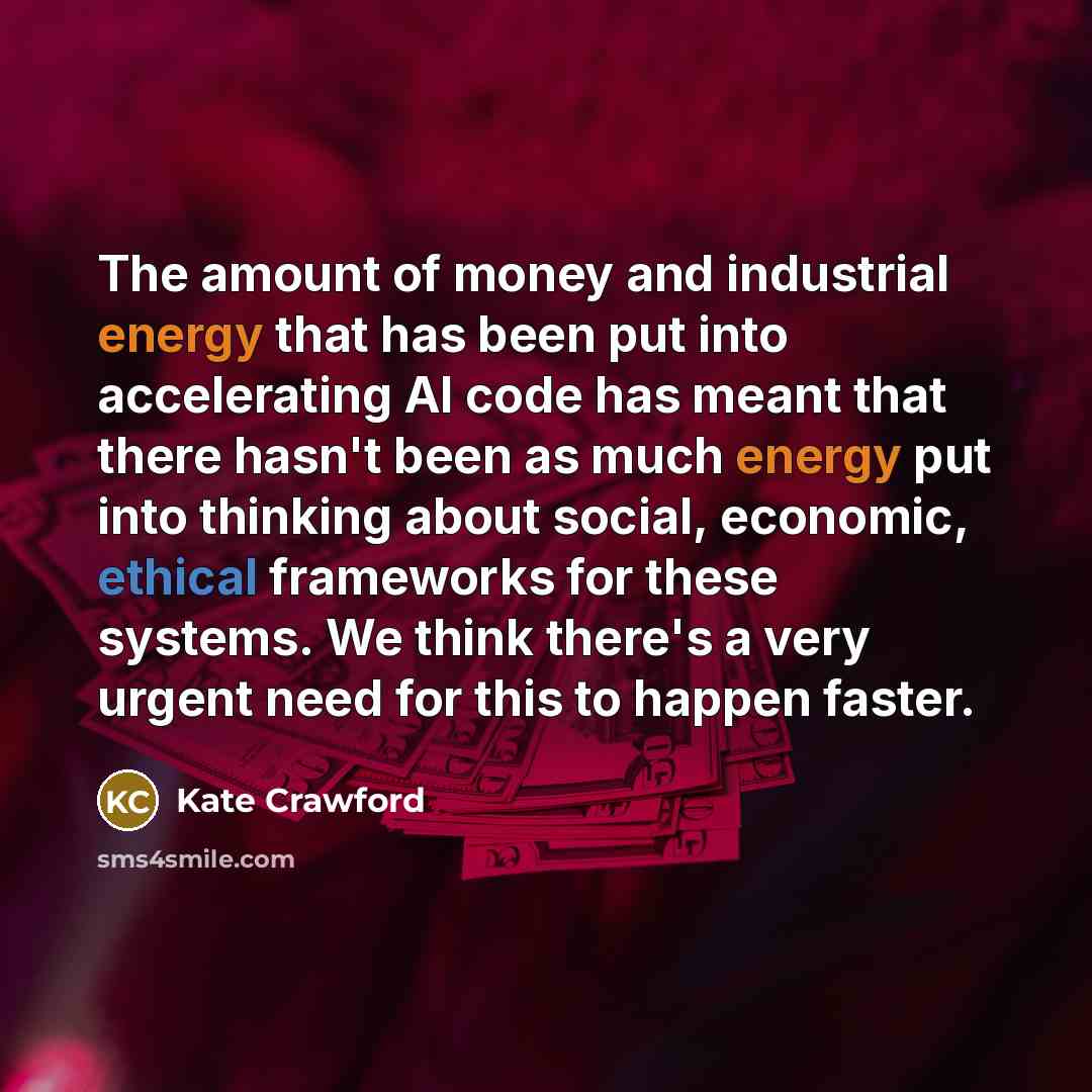 “The amount of money and industrial energy that has been…” quote by Kate Crawford
