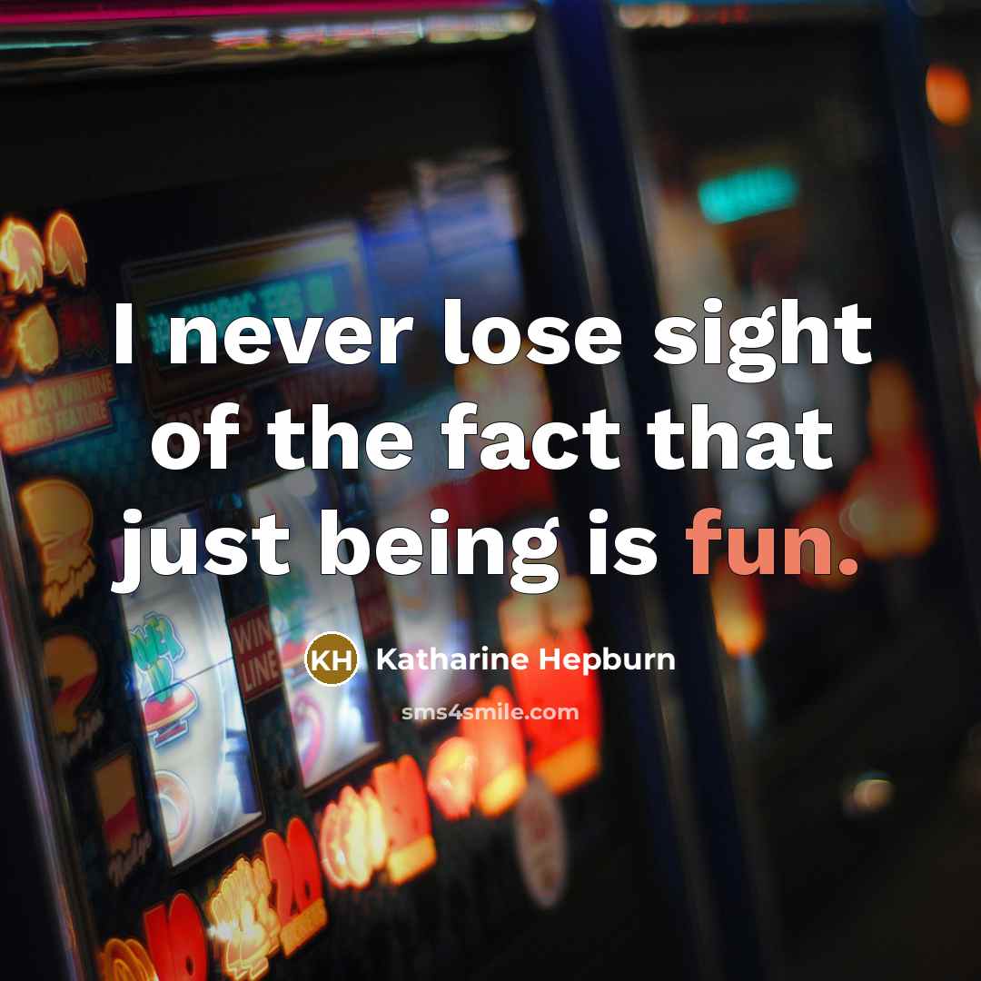“I never lose sight of the fact that just being is fun.” quote by Katharine Hepburn