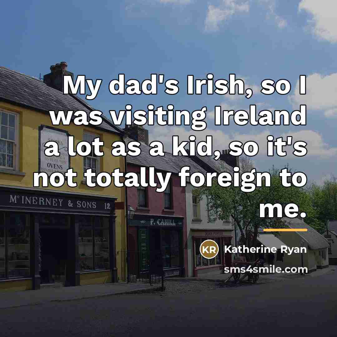 “My dad's Irish, so I was visiting Ireland a lot…” quote by Katherine Ryan