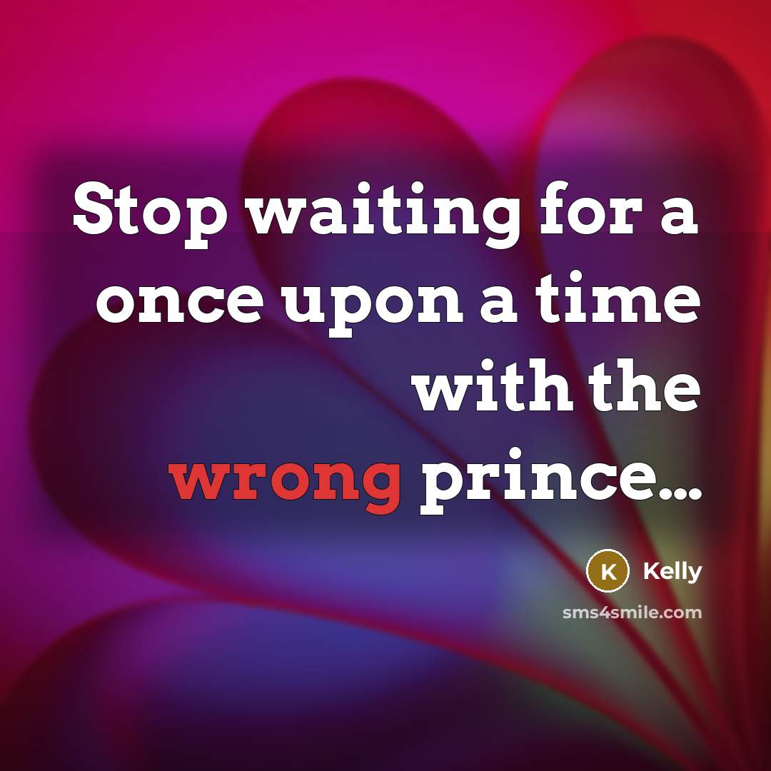 “Stop waiting for a once upon a time with the wrong prince…” quote by Kelly